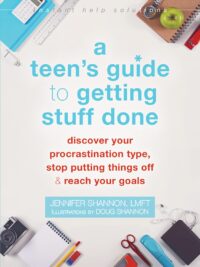 A Teen’s Guide to Getting Stuff Done: Discover Your Procrastination Type, Stop Putting Things Off, and Reach Your Goals