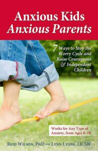 Anxious Kids, Anxious Parents: 7 Ways to Stop the Worry Cycle and Raise Courageous and Independent Children