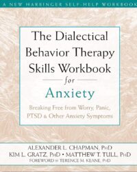 The Dialectical Behavior Therapy Skills Workbook for Anxiety: Breaking Free from Worry, Panic, PTSD, and Other Anxiety Symptoms