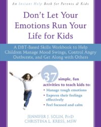 Don’t Let Your Emotions Run Your Life for Kids: A DBT-Based Skills Workbook to Help Children Manage Mood Swings, Control Angry Outbursts, and Get Along with Others