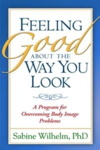 Feeling Good about the Way You Look: A Program for Overcoming Body Image Problems (First Edition)