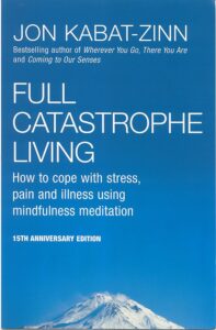 Full Catastrophe Living: How to Cope with Stress, Pain and Illness Using Mindfulness Meditation