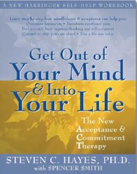 Get Out of Your Mind and Into Your Life: A New Acceptance and Commitment Therapy
