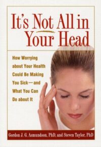 It’s Not All in Your Head: How Worrying About Your Health Could Be Making You Sick and What You Can Do About It