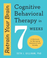 Retrain Your Brain: Cognitive Behavioral Therapy in 7 Weeks – A Workbook for Managing Depression and Anxiety