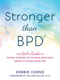 Stronger Than BPD: A Girl’s Guide to Taking Control of Intense Emotions, Drama, and Chaos Using DBT