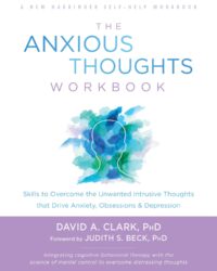 The Anxious Thoughts Workbook: Skills to Overcome the Unwanted Intrusive Thoughts that Drive Anxiety, Obsessions & Depression