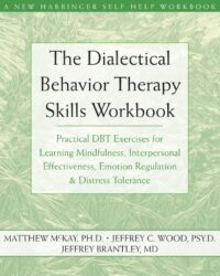 The Dialectical Behavior Skills Therapy Workbook: Practical DBT Exercises for Learning Mindfulness, Interpersonal Effectiveness, Emotion Regulation, and Distress Tolerance (First Edition)