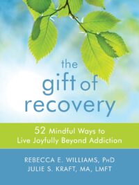 The Gift of Recovery: 52 Mindful Ways to Live Joyfully Beyond Addiction