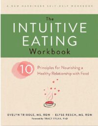 The Intuitive Eating Workbook: Ten Principles for Nourishing a Healthy Relationship with Food