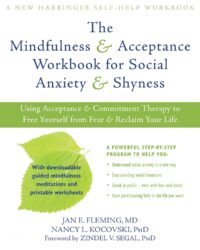 The Mindfulness and Acceptance Workbook for Social Anxiety and Shyness: Using Acceptance and Commitment Therapy to Free Yourself from Fear and Reclaim Your Life