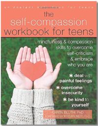 The Self-Compassion Workbook for Teens: Mindfulness and Compassion Skills to Overcome Self-Criticism and Embrace Who You Are