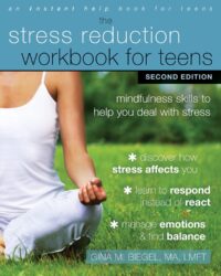 The Stress Reduction Workbook for Teens: Mindfulness Skills to Help You Deal with Stress (Second Edition)