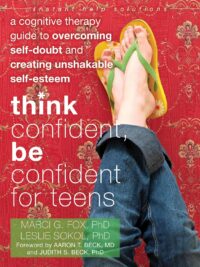 Think Confident, Be Confident for Teens: A Cognitive Therapy Guide to Overcoming Self-doubt and Creating Unshakable Self-esteem