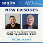 Sanity Podcast with Dr. Robert Leahy