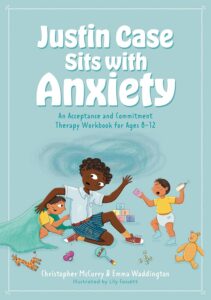 Justin Case Sits with Anxiety: An Acceptance and Commitment Therapy Workbook for Ages 8-12
